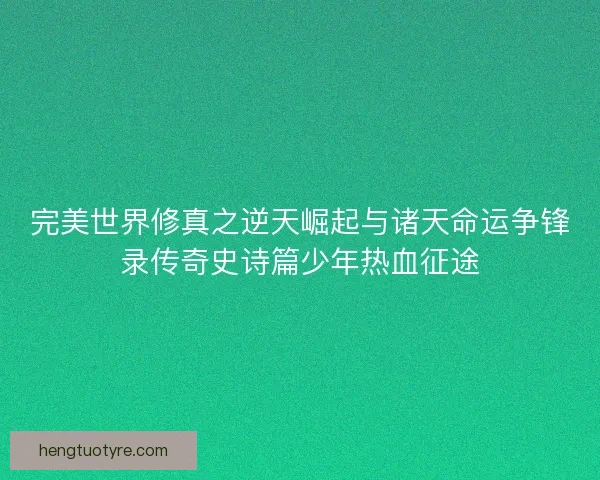 完美世界修真之逆天崛起与诸天命运争锋录传奇史诗篇少年热血征途
