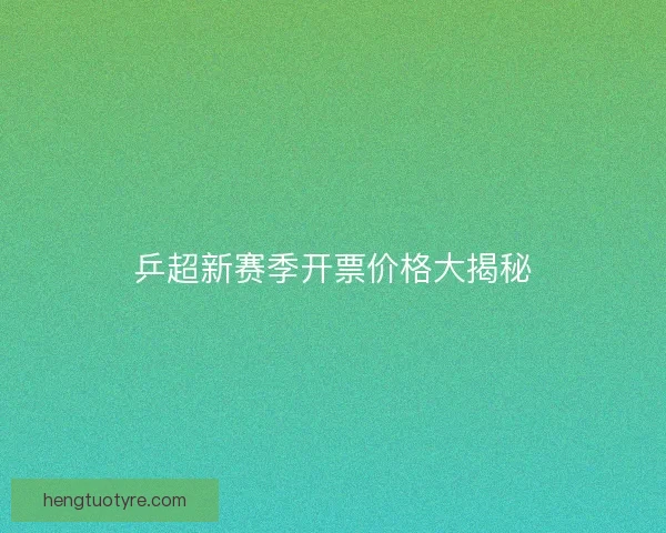 乒超新赛季开票价格大揭秘